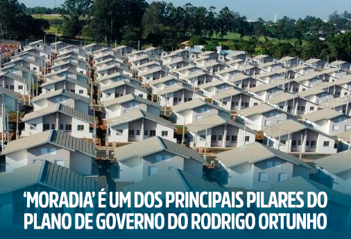 ‘Moradia’ é um dos principais pilares do plano de governo do Rodrigo Ortunho